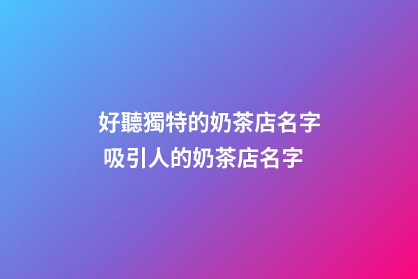 好聽獨特的奶茶店名字 吸引人的奶茶店名字-第1張-店鋪起名-玄機派